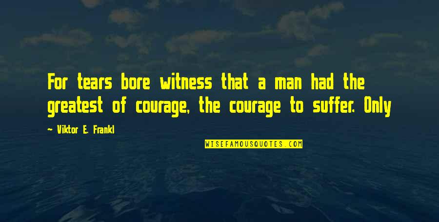 Patchsales Quotes By Viktor E. Frankl: For tears bore witness that a man had Patchsales Quotes By Viktor E. Frankl: For tears bore witness that a man had