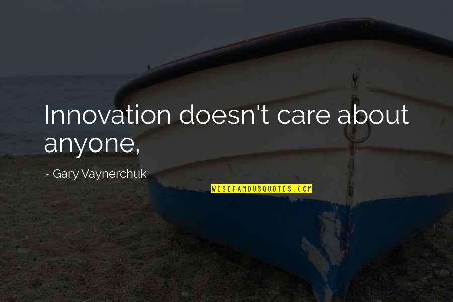 Patchwork Quilts Quotes By Gary Vaynerchuk: Innovation doesn't care about anyone,