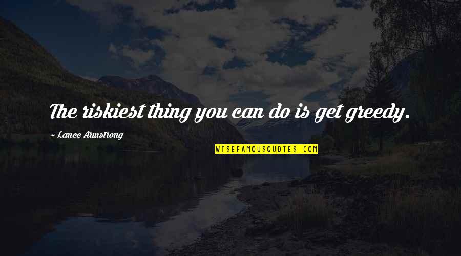 Patd Lyrics Quotes By Lance Armstrong: The riskiest thing you can do is get