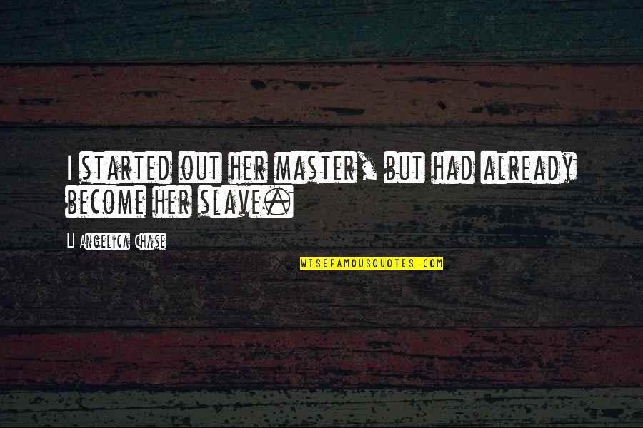Patd Song Quotes By Angelica Chase: I started out her master, but had already Patd Song Quotes By Angelica Chase: I started out her master, but had already