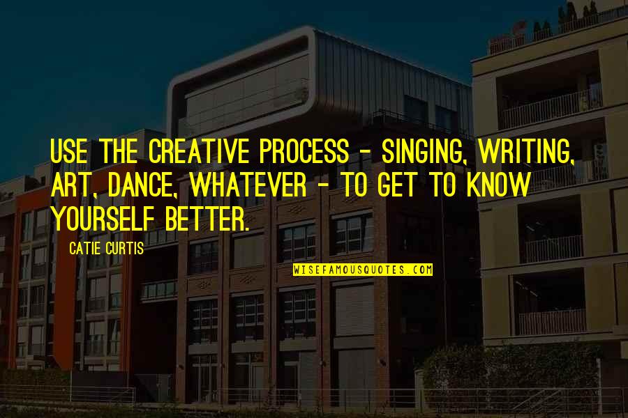 Patd Song Quotes By Catie Curtis: Use the creative process - singing, writing, art,