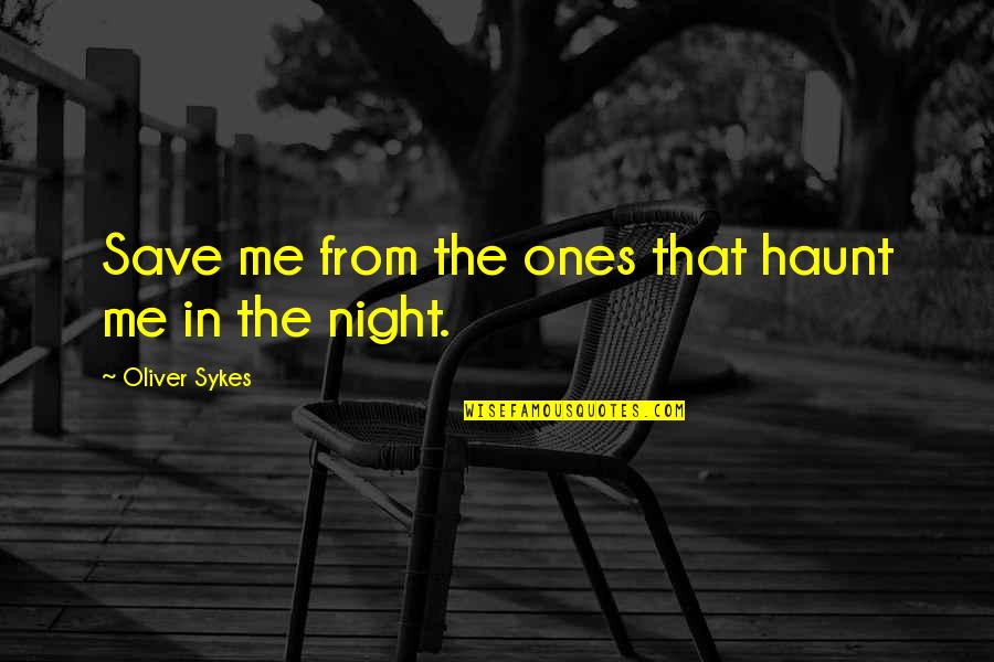 Patd Song Quotes By Oliver Sykes: Save me from the ones that haunt me Patd Song Quotes By Oliver Sykes: Save me from the ones that haunt me