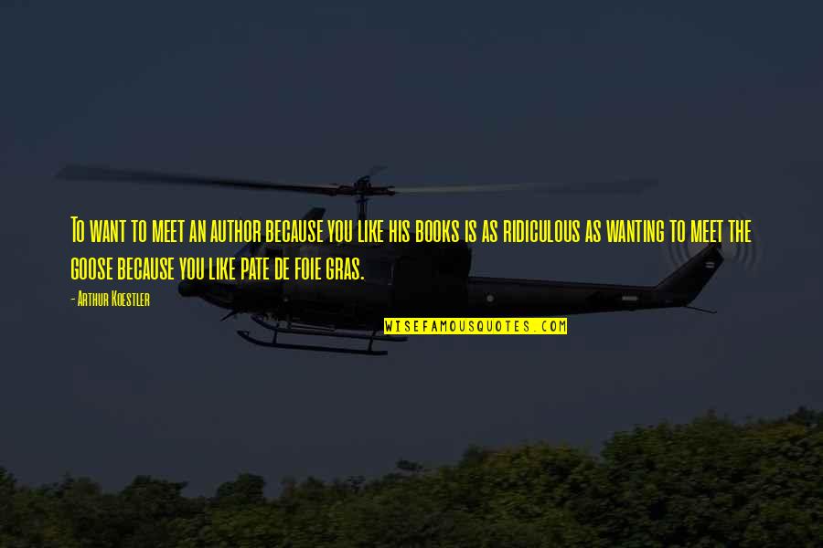 Pate Quotes By Arthur Koestler: To want to meet an author because you