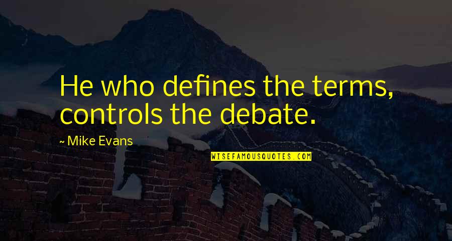 Patefield Rio Quotes By Mike Evans: He who defines the terms, controls the debate.