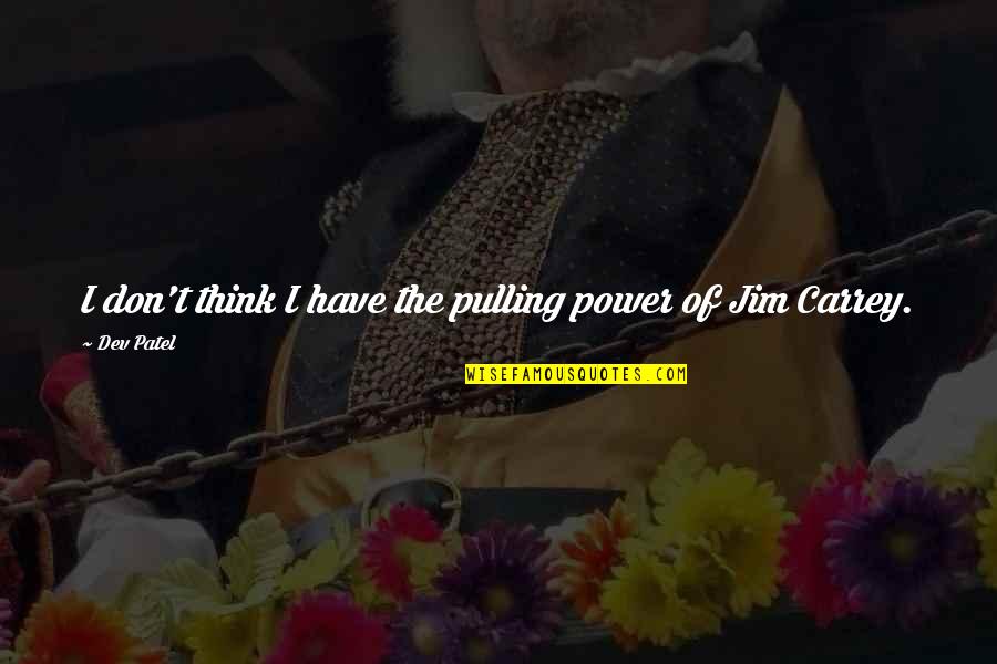 Patel Quotes By Dev Patel: I don't think I have the pulling power