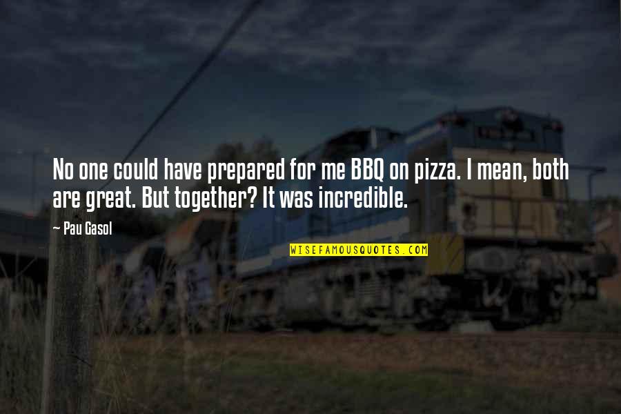 Patelco Credit Quotes By Pau Gasol: No one could have prepared for me BBQ Patelco Credit Quotes By Pau Gasol: No one could have prepared for me BBQ