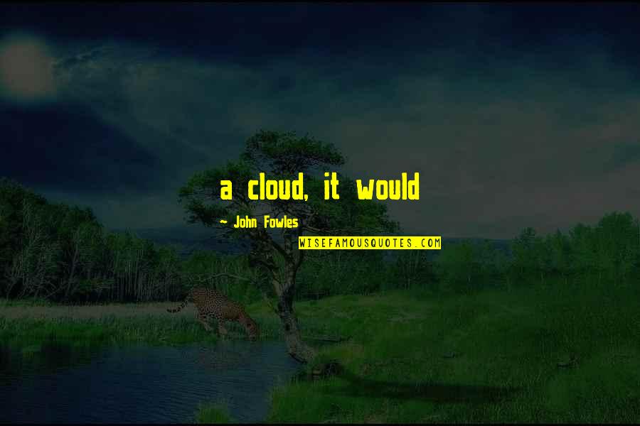 Patella Alta Quotes By John Fowles: a cloud, it would Patella Alta Quotes By John Fowles: a cloud, it would
