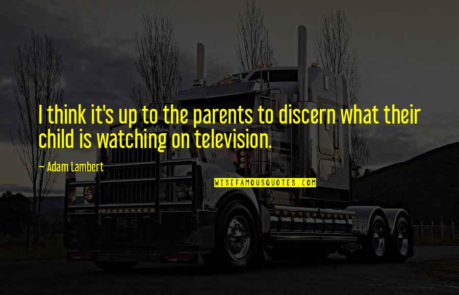 Patella Pain Quotes By Adam Lambert: I think it's up to the parents to