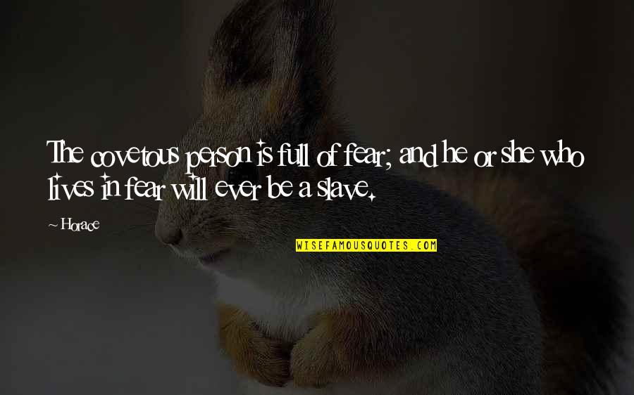 Patella Pain Quotes By Horace: The covetous person is full of fear; and