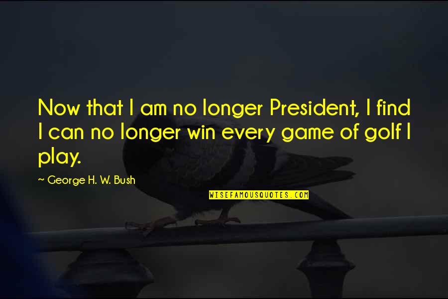 Patels Lanes Quotes By George H. W. Bush: Now that I am no longer President, I