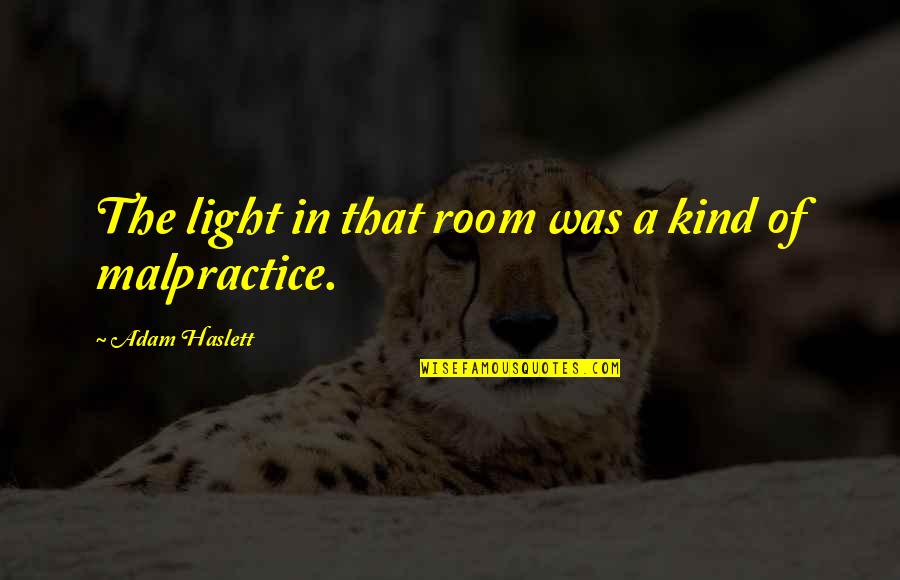 Patels Tampa Quotes By Adam Haslett: The light in that room was a kind Patels Tampa Quotes By Adam Haslett: The light in that room was a kind