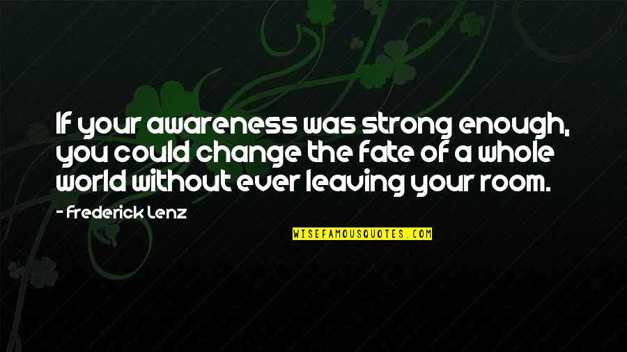 Patels Tampa Quotes By Frederick Lenz: If your awareness was strong enough, you could Patels Tampa Quotes By Frederick Lenz: If your awareness was strong enough, you could