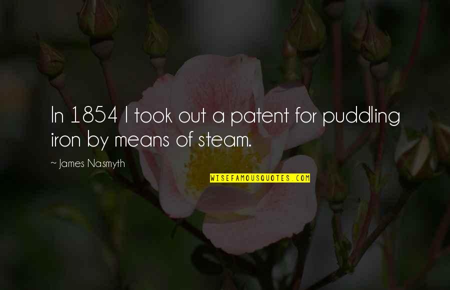 Patent A Quotes By James Nasmyth: In 1854 I took out a patent for