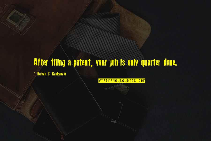 Patent A Quotes By Kalyan C. Kankanala: After filing a patent, your job is only