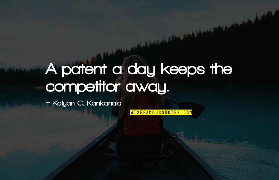 Patent A Quotes By Kalyan C. Kankanala: A patent a day keeps the competitor away.