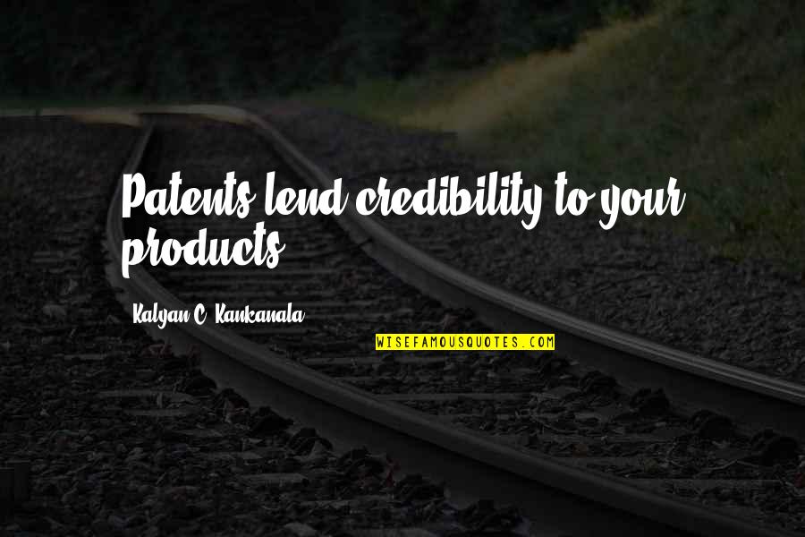 Patent Law Quotes By Kalyan C. Kankanala: Patents lend credibility to your products.