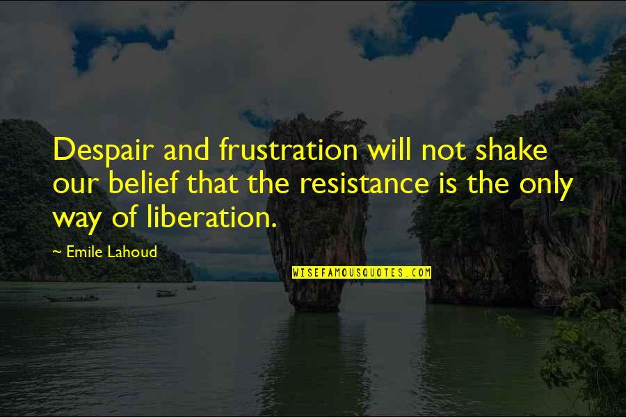 Patent Pending Quotes By Emile Lahoud: Despair and frustration will not shake our belief