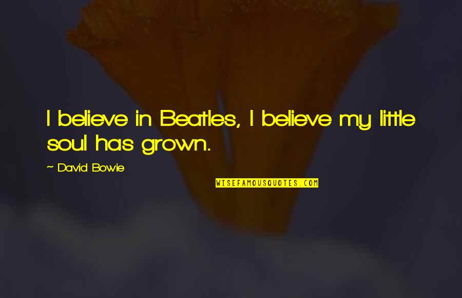 Patented Quotes By David Bowie: I believe in Beatles, I believe my little