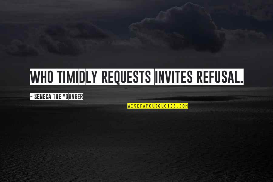 Patentee Quotes By Seneca The Younger: Who timidly requests invites refusal.