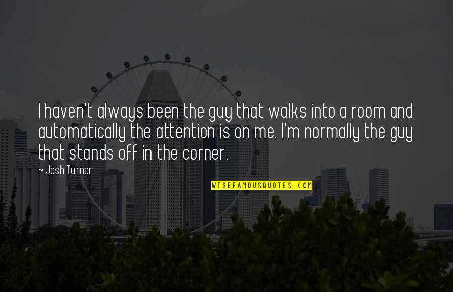 Patentee Vs Warrantee Quotes By Josh Turner: I haven't always been the guy that walks Patentee Vs Warrantee Quotes By Josh Turner: I haven't always been the guy that walks