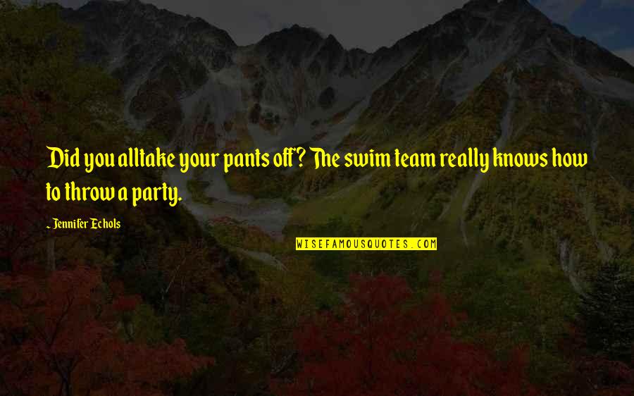 Patenten Danak Quotes By Jennifer Echols: Did you alltake your pants off? The swim