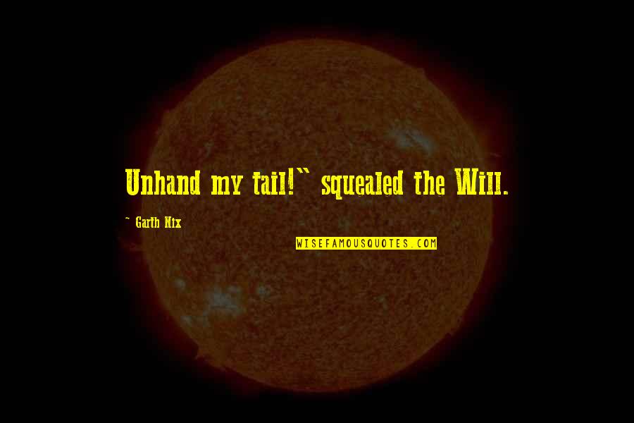 Patentino Muletto Quotes By Garth Nix: Unhand my tail!" squealed the Will. Patentino Muletto Quotes By Garth Nix: Unhand my tail!" squealed the Will.