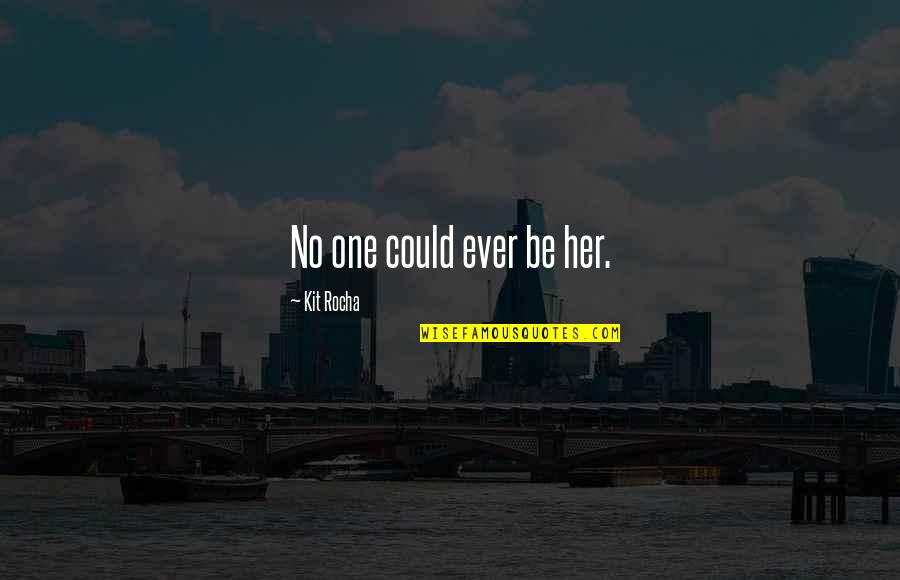 Patentino Muletto Quotes By Kit Rocha: No one could ever be her. Patentino Muletto Quotes By Kit Rocha: No one could ever be her.