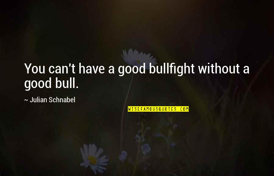 Patentino Quotes By Julian Schnabel: You can't have a good bullfight without a Patentino Quotes By Julian Schnabel: You can't have a good bullfight without a
