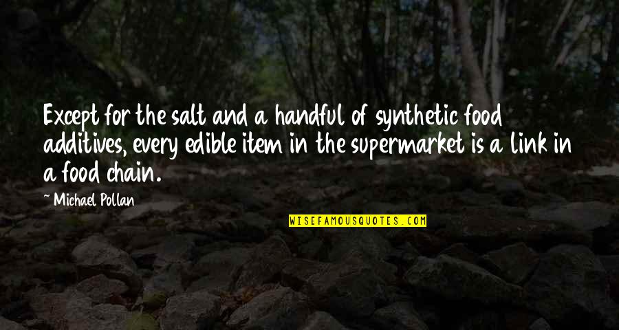 Patently O Quotes By Michael Pollan: Except for the salt and a handful of Patently O Quotes By Michael Pollan: Except for the salt and a handful of