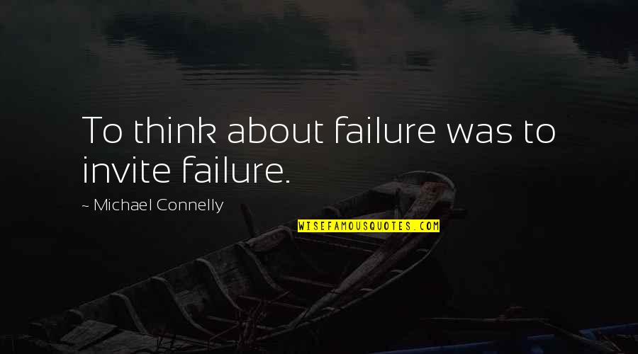 Patently Unfair Quotes By Michael Connelly: To think about failure was to invite failure. Patently Unfair Quotes By Michael Connelly: To think about failure was to invite failure.
