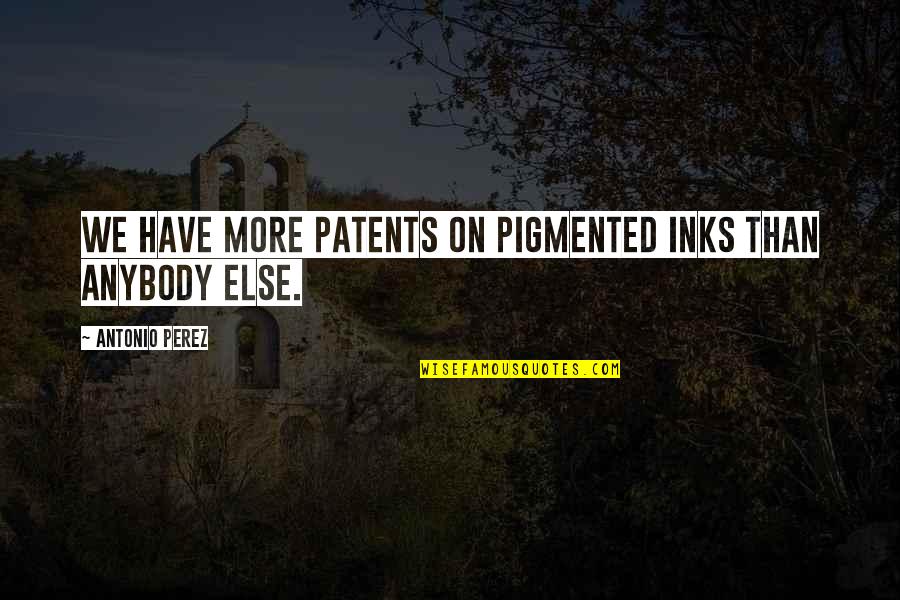 Patents Quotes By Antonio Perez: We have more patents on pigmented inks than