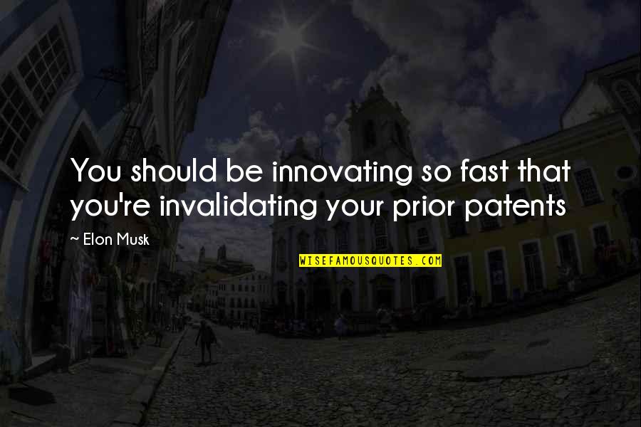 Patents Quotes By Elon Musk: You should be innovating so fast that you're