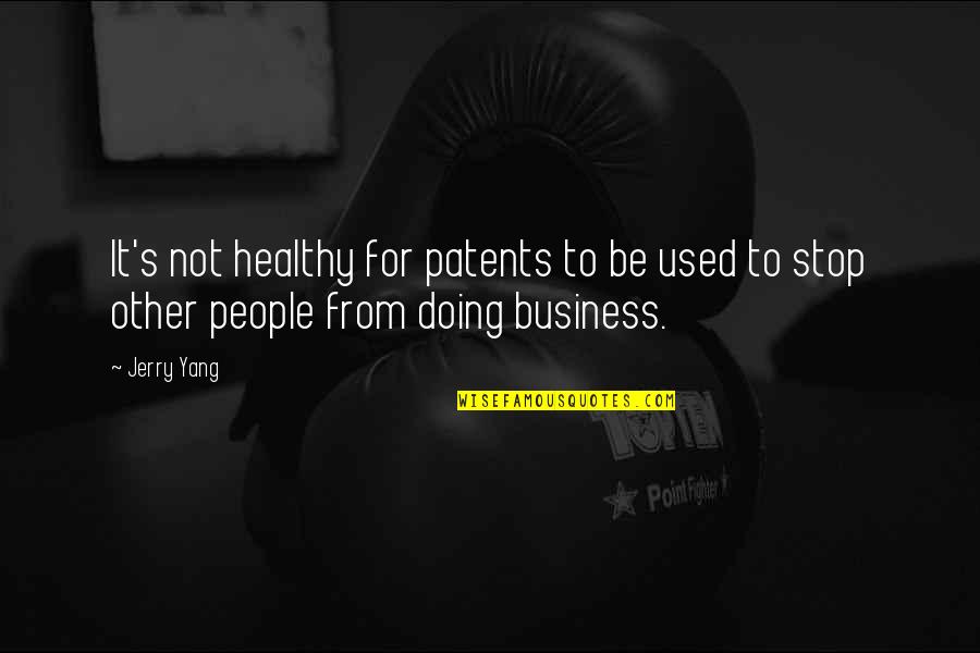 Patents Quotes By Jerry Yang: It's not healthy for patents to be used