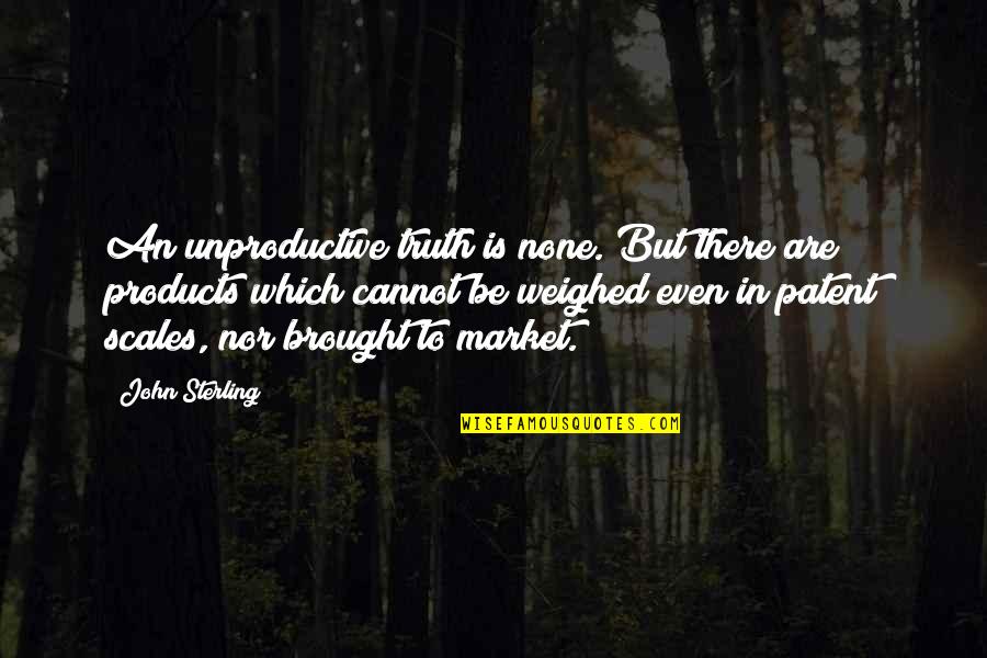 Patents Quotes By John Sterling: An unproductive truth is none. But there are