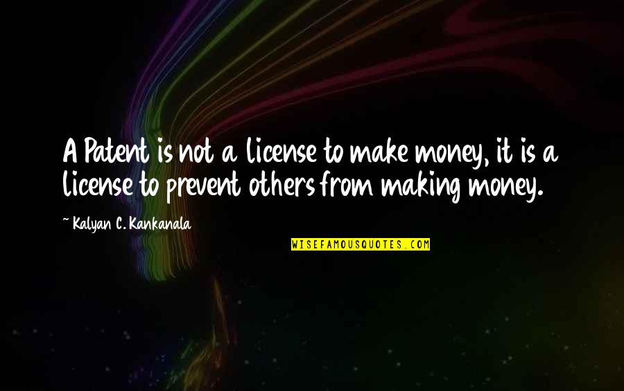 Patents Quotes By Kalyan C. Kankanala: A Patent is not a license to make