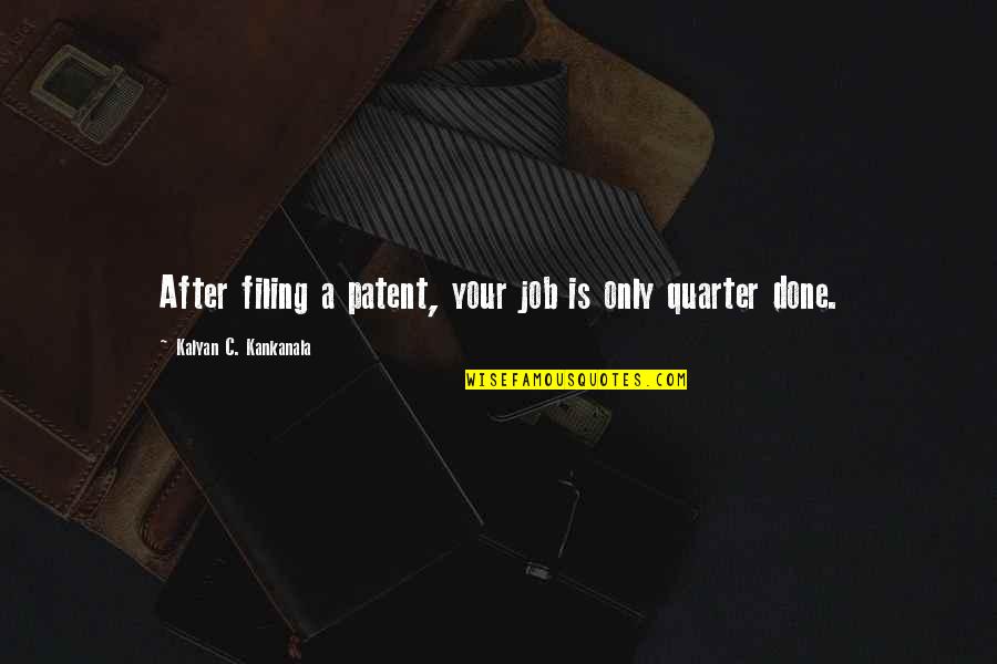 Patents Quotes By Kalyan C. Kankanala: After filing a patent, your job is only