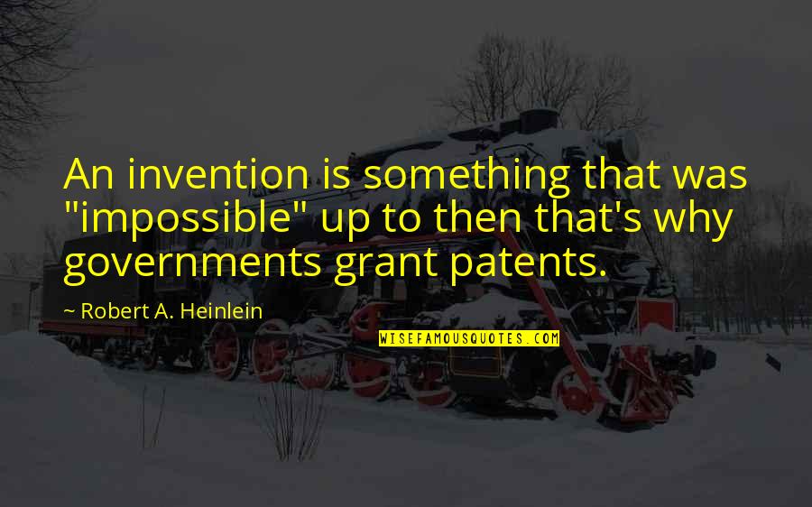 Patents Quotes By Robert A. Heinlein: An invention is something that was "impossible" up
