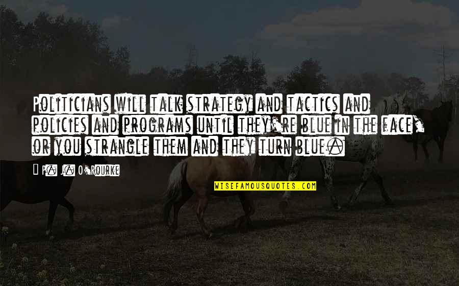 Pater Paisios Quotes By P. J. O'Rourke: Politicians will talk strategy and tactics and policies