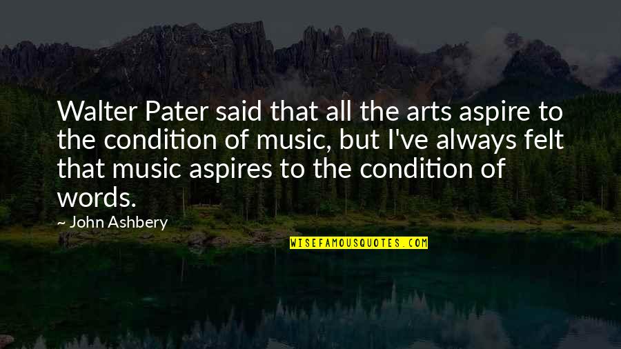 Pater Quotes By John Ashbery: Walter Pater said that all the arts aspire