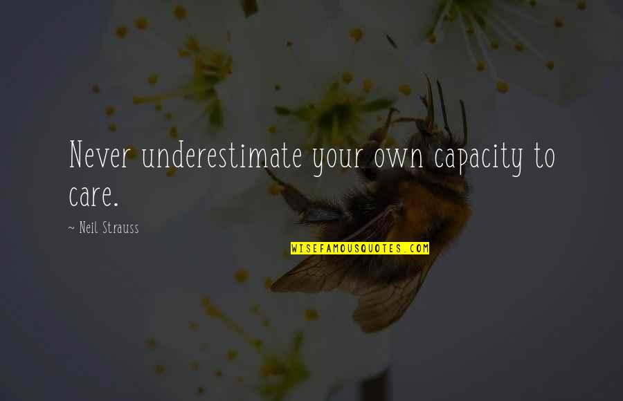 Pater Quotes By Neil Strauss: Never underestimate your own capacity to care.