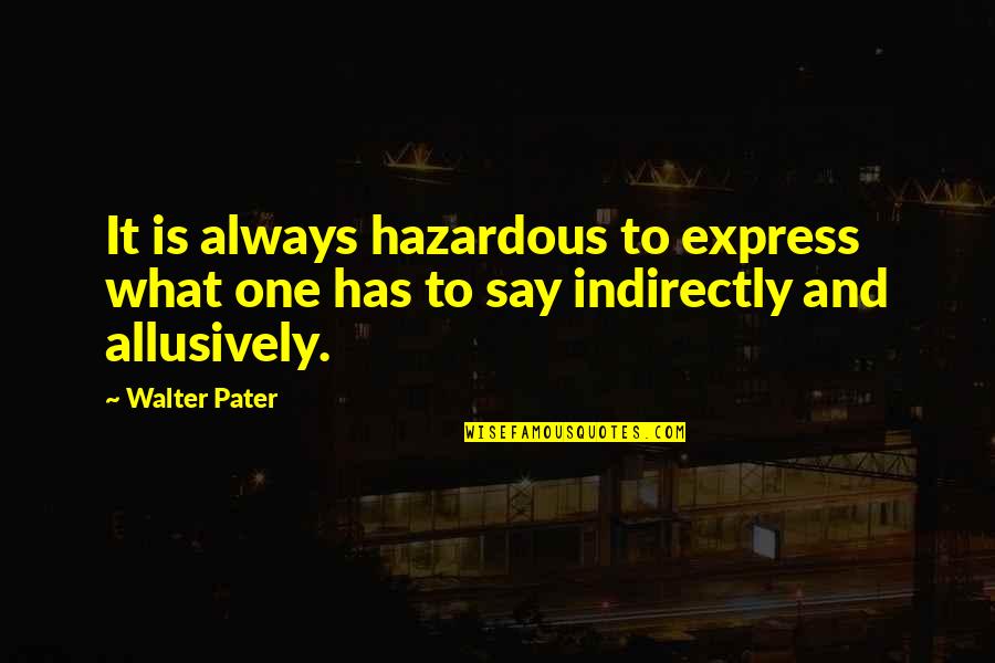 Pater Quotes By Walter Pater: It is always hazardous to express what one
