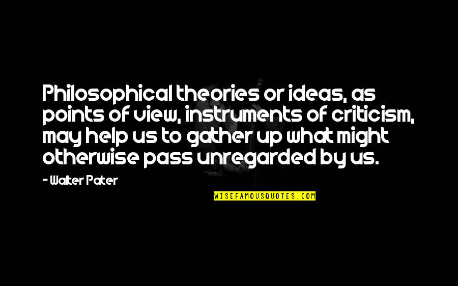 Pater Quotes By Walter Pater: Philosophical theories or ideas, as points of view,