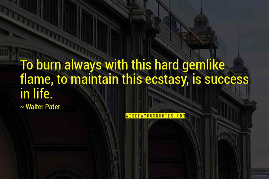 Pater Quotes By Walter Pater: To burn always with this hard gemlike flame,