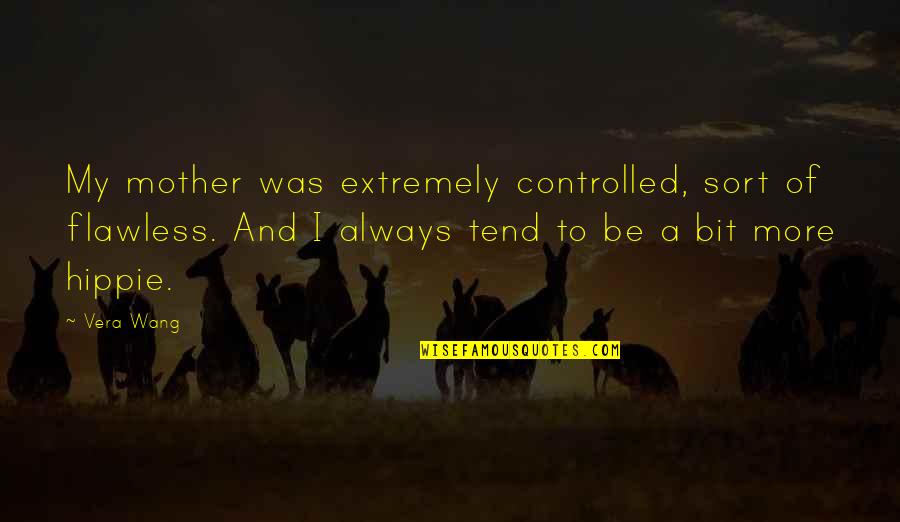 Patera Arcteryx Quotes By Vera Wang: My mother was extremely controlled, sort of flawless. Patera Arcteryx Quotes By Vera Wang: My mother was extremely controlled, sort of flawless.