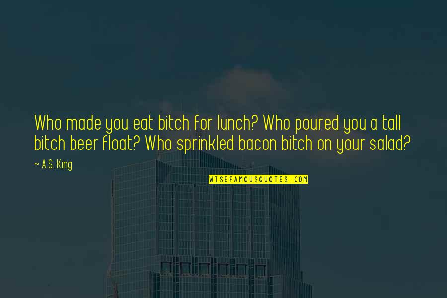 Paterak L Slim Quotes By A.S. King: Who made you eat bitch for lunch? Who