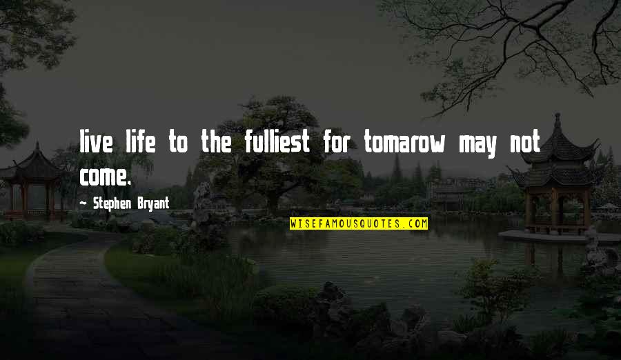 Paterek Bros Quotes By Stephen Bryant: live life to the fulliest for tomarow may Paterek Bros Quotes By Stephen Bryant: live life to the fulliest for tomarow may