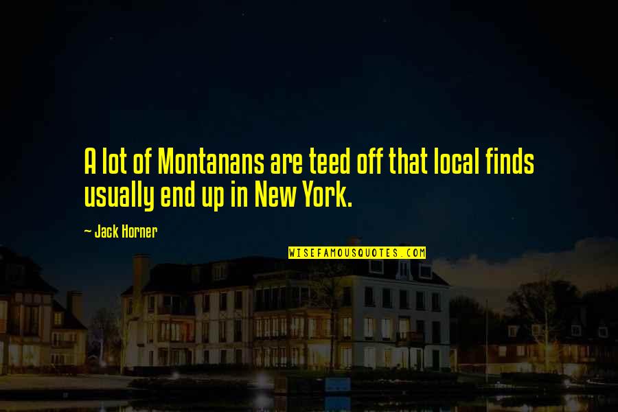 Paterek Mold Quotes By Jack Horner: A lot of Montanans are teed off that