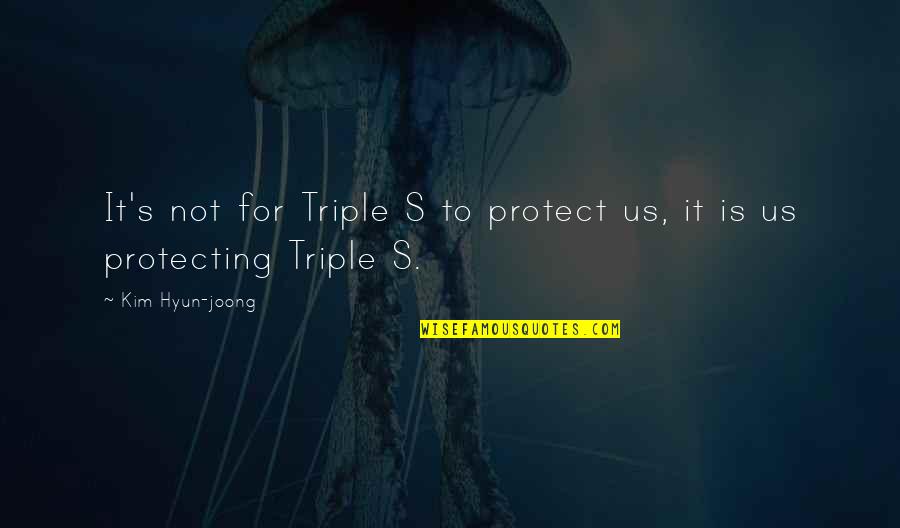 Paterfamilias Pronunciation Quotes By Kim Hyun-joong: It's not for Triple S to protect us,
