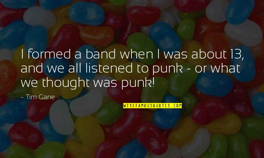 Paterini And Associates Quotes By Tim Gane: I formed a band when I was about Paterini And Associates Quotes By Tim Gane: I formed a band when I was about