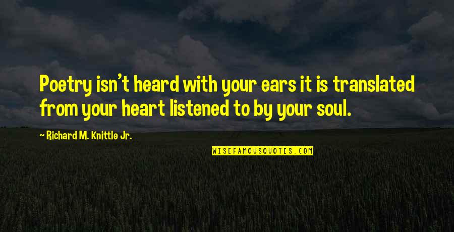 Paternal Grandmother Quotes By Richard M. Knittle Jr.: Poetry isn't heard with your ears it is